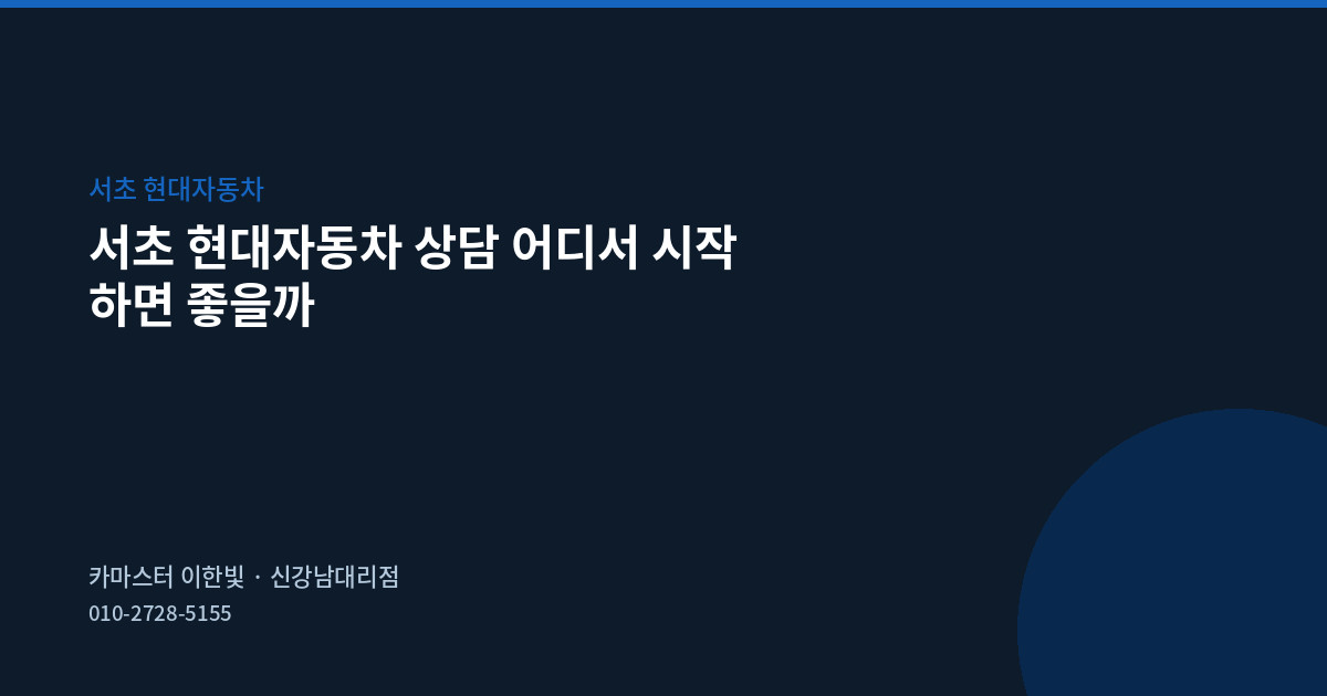 서초 현대자동차 상담 어디서 시작하면 좋을까