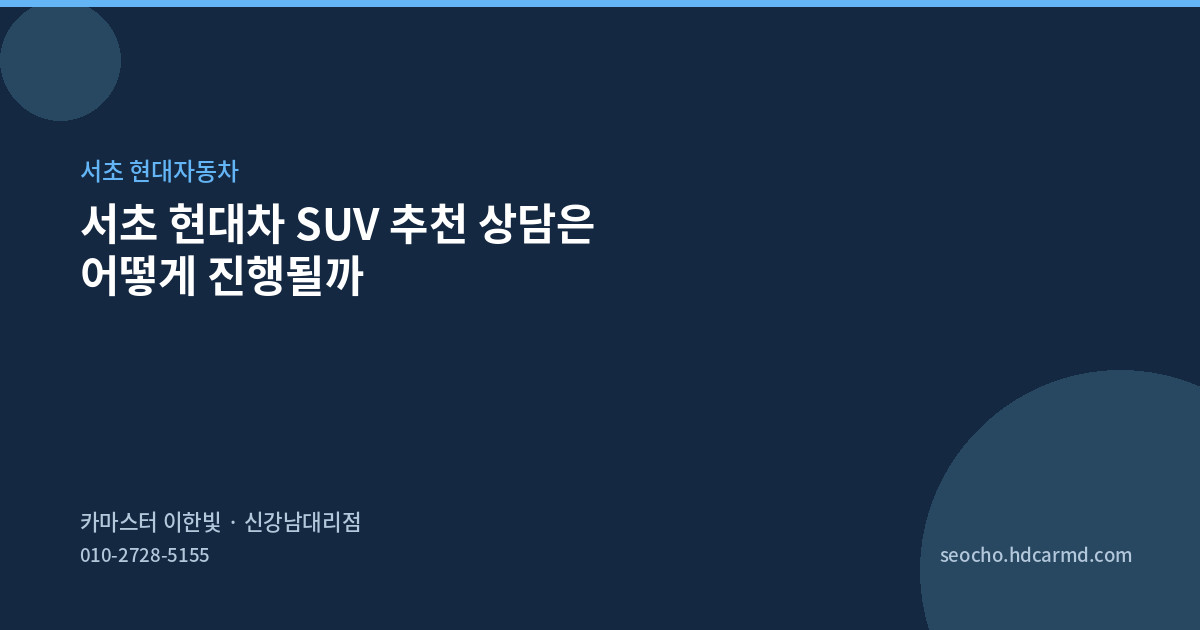 서초 현대차 SUV 추천 상담은 어떻게 진행될까