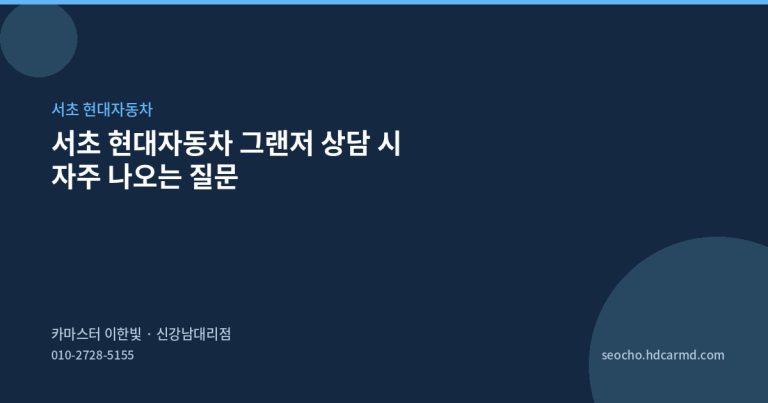 서초 현대자동차 그랜저 상담 시 자주 나오는 질문