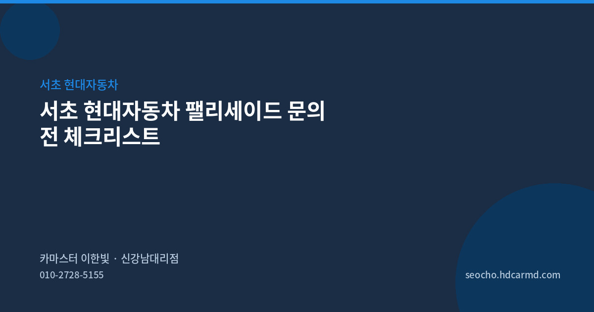 서초 현대자동차 팰리세이드 문의 전 체크리스트