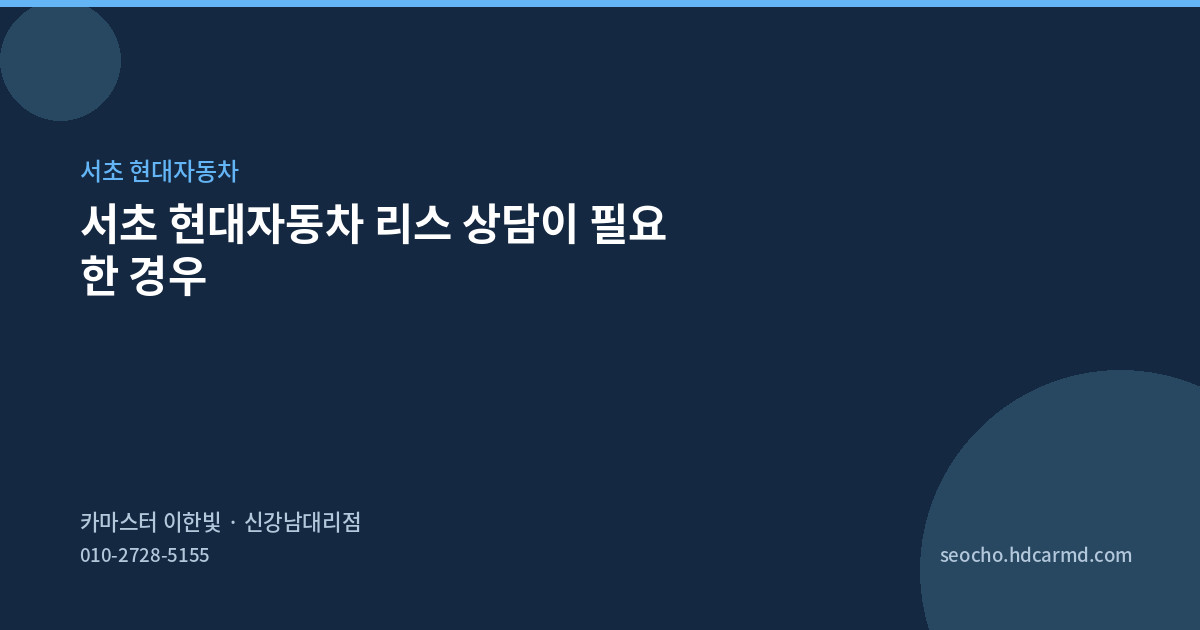 서초 현대자동차 리스 상담이 필요한 경우